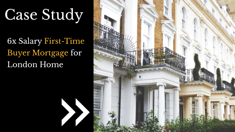 6x Salary First-Time Buyer Mortgage for London Home